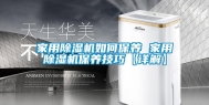 家用除湿机如何保养 家用除湿机保养技巧【详解】