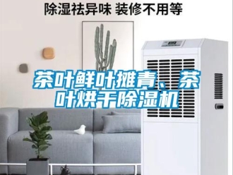 企业新闻茶叶鲜叶摊青、茶叶烘干除湿机