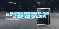恒温恒湿测试箱定制-恒温恒湿测试箱-湖北高天