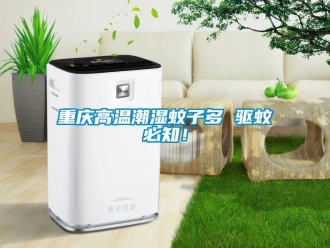 知识百科重庆高温潮湿蚊子多 驱蚊必知！