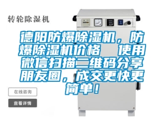 企业新闻德阳防爆除湿机，防爆除湿机价格  使用微信扫描二维码分享朋友圈，成交更快更简单！