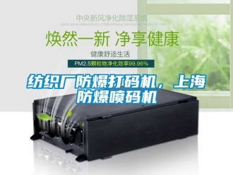 企业新闻纺织厂防爆打码机，上海防爆喷码机
