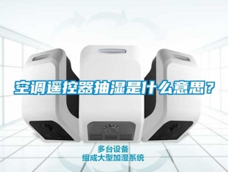企业新闻空调遥控器抽湿是什么意思？