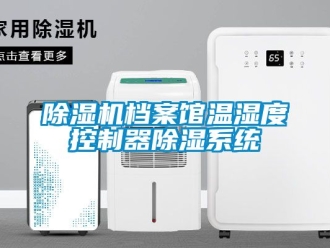 企业新闻除湿机档案馆温湿度控制器除湿系统