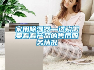 行业新闻家用除湿器—选购需要看看产品的售后服务情况