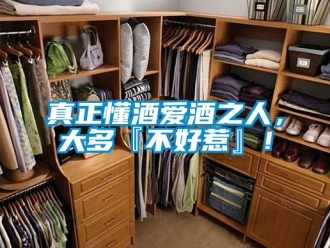 知识百科真正懂酒爱酒之人，大多『不好惹』！