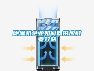 常见问题除湿机企业如何向供应链要效益