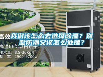 常见问题我们该怎么去选择除湿？别墅防潮又该怎么处理？