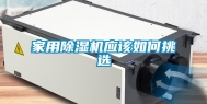 家用除湿机应该如何挑选