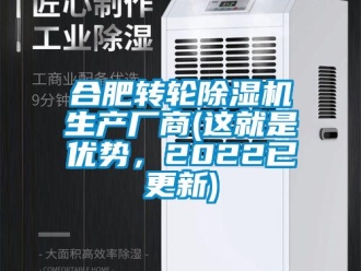 常见问题合肥转轮除湿机生产厂商(这就是优势，2022已更新)