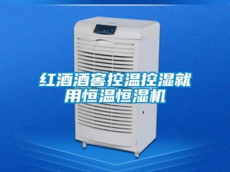 行业新闻红酒酒窖控温控湿就用恒温恒湿机