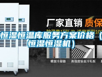 知识百科恒湿恒温库服务方案价格（恒湿恒湿机）