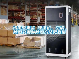 行业新闻梅雨季来临 除湿机、空调、除湿袋哪种除湿方法更靠谱