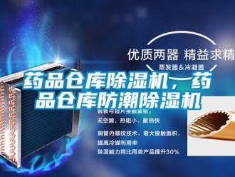 知识百科药品仓库除湿机，药品仓库防潮除湿机
