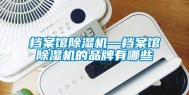 档案馆除湿机—档案馆除湿机的品牌有哪些
