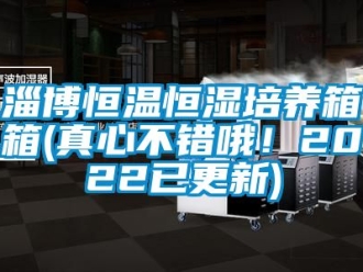 知识百科淄博恒温恒湿培养箱箱(真心不错哦！2022已更新)