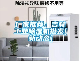 企业新闻厂家推荐：吉林工业除湿机批发[新动态]