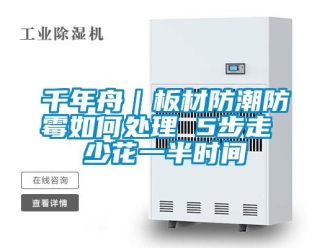 常见问题千年舟｜板材防潮防霉如何处理 5步走 少花一半时间
