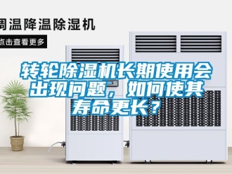 常见问题转轮除湿机长期使用会出现问题，如何使其寿命更长？