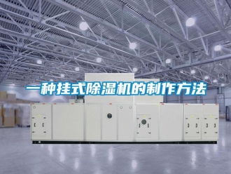 行业新闻一种挂式除湿机的制作方法