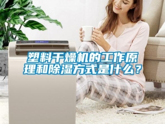 行业新闻塑料干燥机的工作原理和除湿方式是什么？