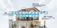服装仓库如何解决潮湿？服装仓库抽湿机