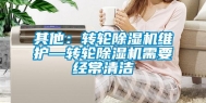 其他：转轮除湿机维护—转轮除湿机需要经常清洁