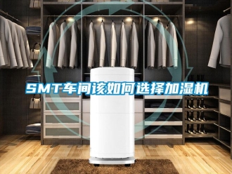 常见问题SMT车间该如何选择加湿机