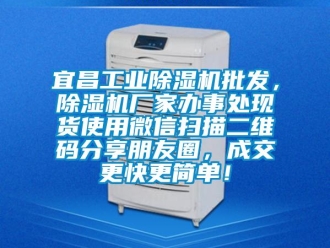 企业新闻宜昌工业除湿机批发，除湿机厂家办事处现货使用微信扫描二维码分享朋友圈，成交更快更简单！