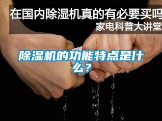 企业新闻除湿机的功能特点是什么？