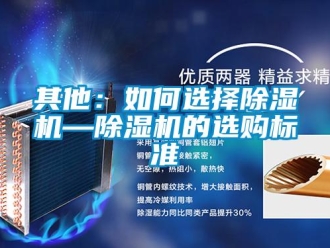 行业新闻其他：如何选择除湿机—除湿机的选购标准