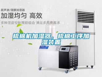 知识百科梳棉机加湿器，梳棉工序加湿装置