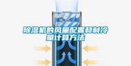 除湿机的风量配置和制冷量计算方法
