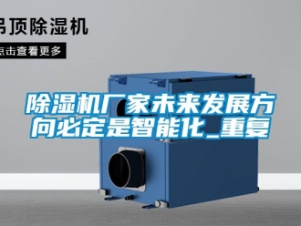 企业新闻除湿机厂家未来发展方向必定是智能化_重复