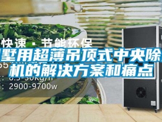 常见问题别墅用超薄吊顶式中央除湿机的解决方案和痛点