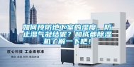 如何预防地下室的湿度，防止湿气凝结呢？和成都除湿机了解一下吧！