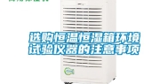 选购恒温恒湿箱环境试验仪器的注意事项
