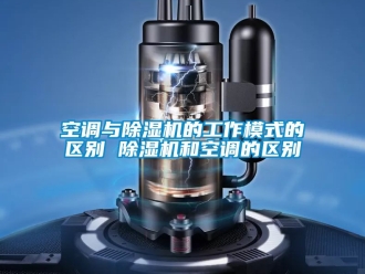 行业新闻空调与除湿机的工作模式的区别 除湿机和空调的区别