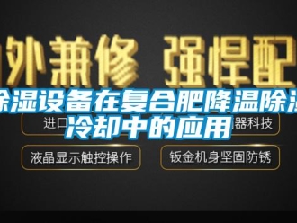 企业新闻除湿设备在复合肥降温除湿冷却中的应用