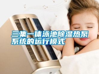 知识百科三集一体泳池除湿热泵系统的运行模式