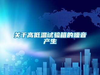 常见问题关于高低温试验箱的噪音产生