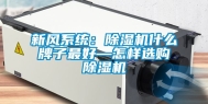新风系统：除湿机什么牌子最好—怎样选购除湿机