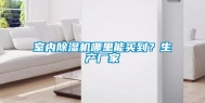 室内除湿机哪里能买到？生产厂家