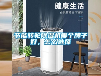 常见问题节能转轮除湿机哪个牌子好，怎么选择