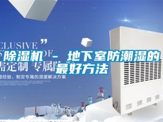 企业新闻除湿机 - 地下室防潮湿的最好方法