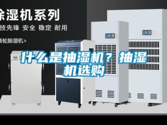 企业新闻什么是抽湿机？抽湿机选购
