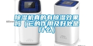 除湿机真的有除湿效果吗（它的作用及好处是什么）