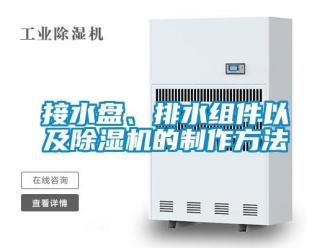 行业新闻接水盘、排水组件以及除湿机的制作方法