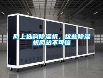 知识百科网上选购除湿机，这些除湿机网站不可信