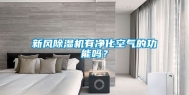 新风除湿机有净化空气的功能吗？